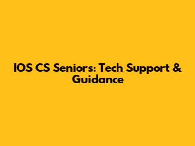 IOS CS Seniors: Tech Support & Guidance