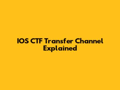 IOS CTF Transfer Channel Explained