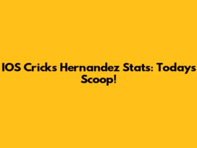 IOS Crick's Hernandez Stats: Today's Scoop!