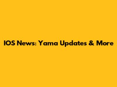 IOS News: Yama Updates & More