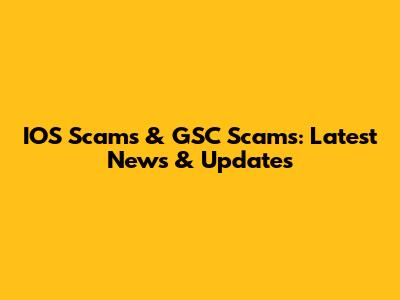IOS Scams & GSC Scams: Latest News & Updates