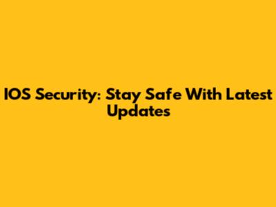 IOS Security: Stay Safe With Latest Updates