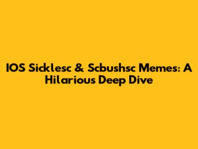 IOS Sicklesc & Scbushsc Memes: A Hilarious Deep Dive
