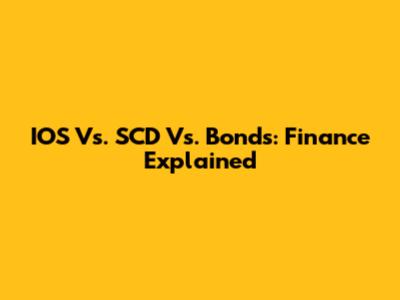 IOS Vs. SCD Vs. Bonds: Finance Explained