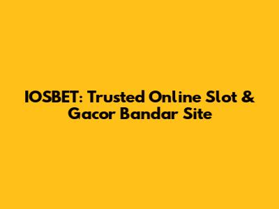 IOSBET: Trusted Online Slot & Gacor Bandar Site