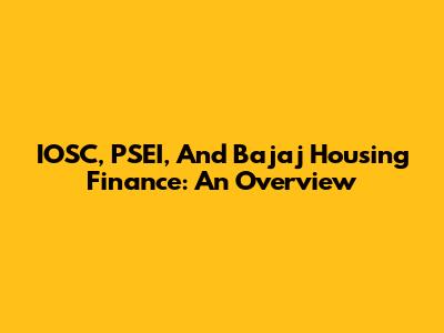 IOSC, PSEI, And Bajaj Housing Finance: An Overview