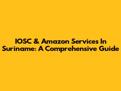IOSC & Amazon Services In Suriname: A Comprehensive Guide