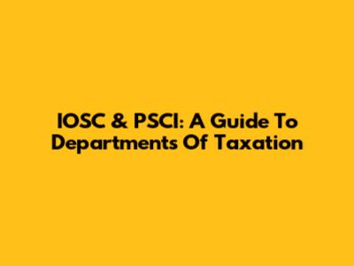 IOSC & PSCI: A Guide To Departments Of Taxation