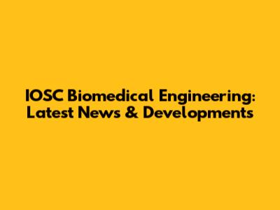 IOSC Biomedical Engineering: Latest News & Developments