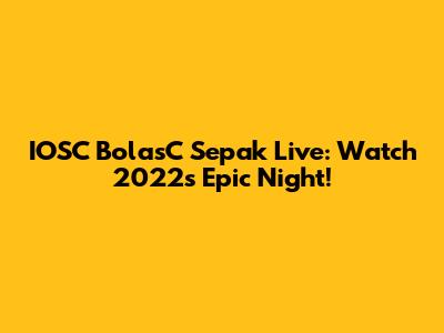 IOSC BolasC Sepak Live: Watch 2022's Epic Night!