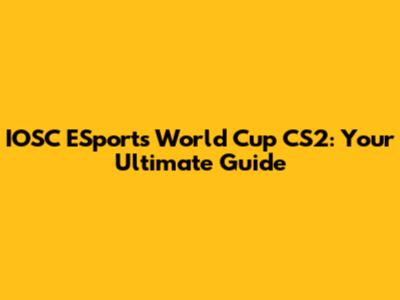 IOSC ESports World Cup CS2: Your Ultimate Guide