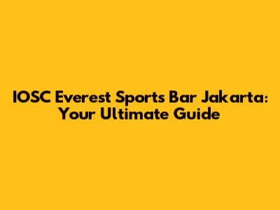 IOSC Everest Sports Bar Jakarta: Your Ultimate Guide
