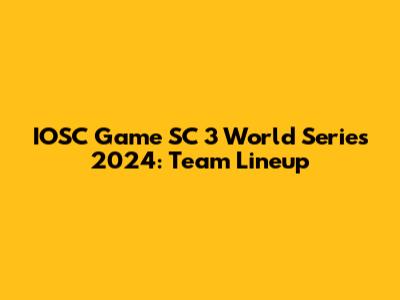 IOSC Game SC 3 World Series 2024: Team Lineup