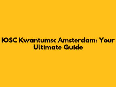 IOSC Kwantumsc Amsterdam: Your Ultimate Guide
