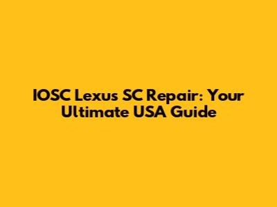 IOSC Lexus SC Repair: Your Ultimate USA Guide