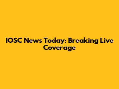 IOSC News Today: Breaking Live Coverage