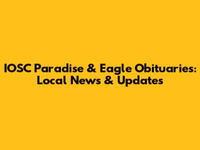 IOSC Paradise & Eagle Obituaries: Local News & Updates