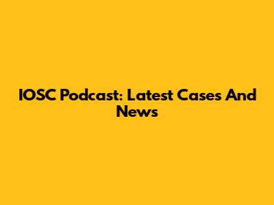 IOSC Podcast: Latest Cases And News