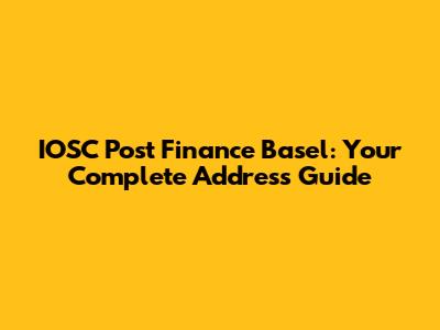 IOSC Post Finance Basel: Your Complete Address Guide