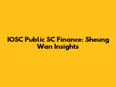 IOSC Public SC Finance: Sheung Wan Insights