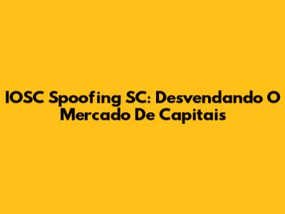 IOSC Spoofing SC: Desvendando O Mercado De Capitais