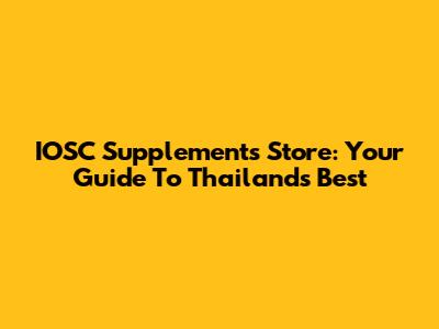 IOSC Supplements Store: Your Guide To Thailand's Best