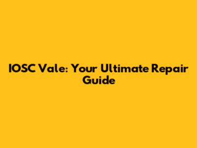 IOSC Vale: Your Ultimate Repair Guide