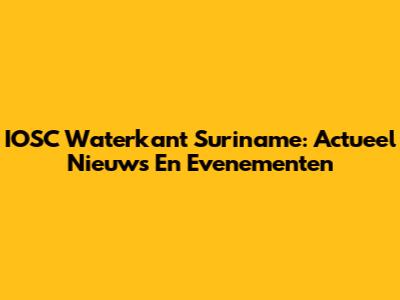 IOSC Waterkant Suriname: Actueel Nieuws En Evenementen