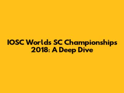 IOSC Worlds SC Championships 2018: A Deep Dive