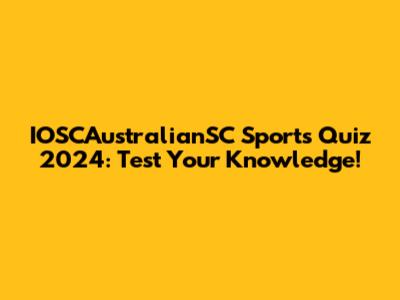 IOSCAustralianSC Sports Quiz 2024: Test Your Knowledge!