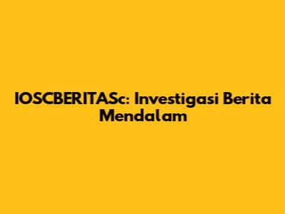 IOSCBERITASc: Investigasi Berita Mendalam