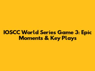 IOSCC World Series Game 3: Epic Moments & Key Plays