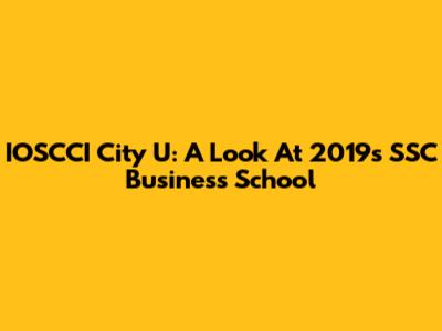 IOSCCI City U: A Look At 2019's SSC Business School