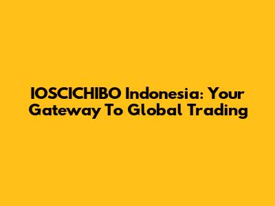 IOSCICHIBO Indonesia: Your Gateway To Global Trading