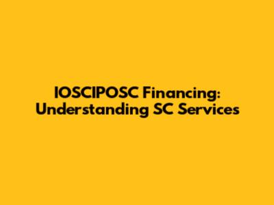 IOSCIPOSC Financing: Understanding SC Services