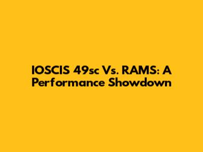IOSCIS 49sc Vs. RAMS: A Performance Showdown