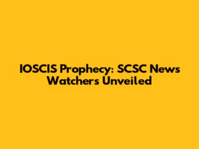 IOSCIS Prophecy: SCSC News Watchers Unveiled