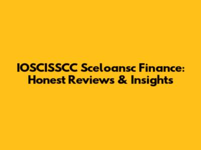 IOSCISSCC Sceloansc Finance: Honest Reviews & Insights