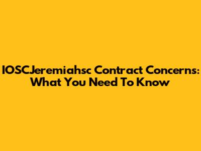IOSCJeremiahsc Contract Concerns: What You Need To Know