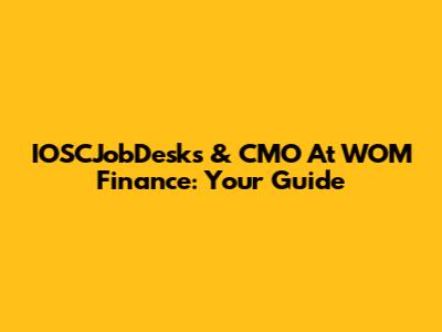 IOSCJobDesks & CMO At WOM Finance: Your Guide
