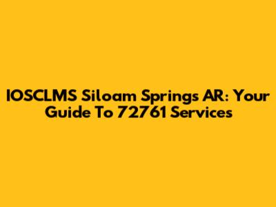 IOSCLMS Siloam Springs AR: Your Guide To 72761 Services