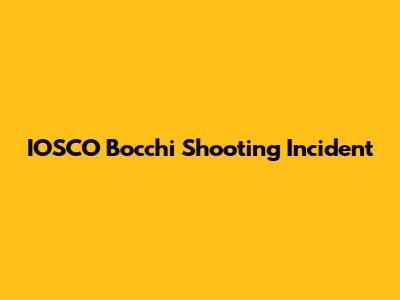 IOSCO Bocchi Shooting Incident