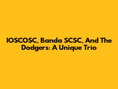 IOSCOSC, Banda SCSC, And The Dodgers: A Unique Trio