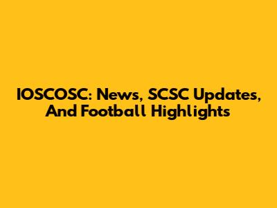 IOSCOSC: News, SCSC Updates, And Football Highlights