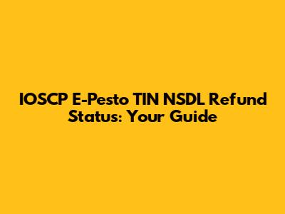 IOSCP E-Pesto TIN NSDL Refund Status: Your Guide