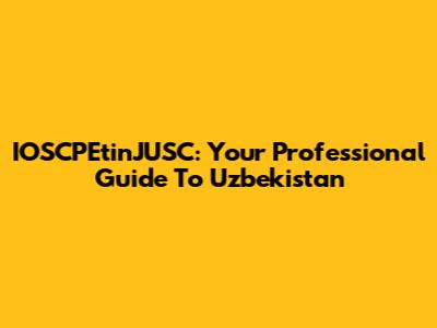IOSCPEtinJUSC: Your Professional Guide To Uzbekistan