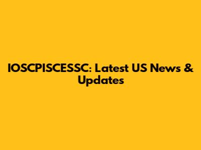 IOSCPISCESSC: Latest US News & Updates