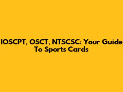 IOSCPT, OSCT, NTSCSC: Your Guide To Sports Cards