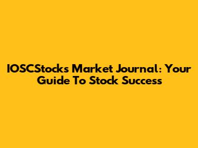IOSCStocks Market Journal: Your Guide To Stock Success