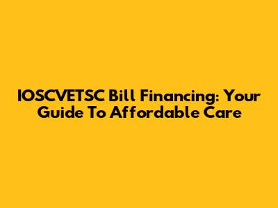 IOSCVETSC Bill Financing: Your Guide To Affordable Care